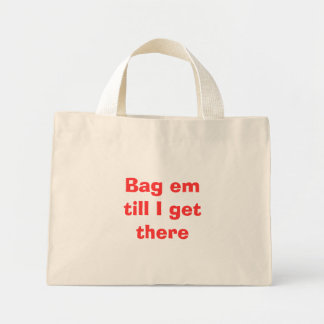 Bag em till I get there