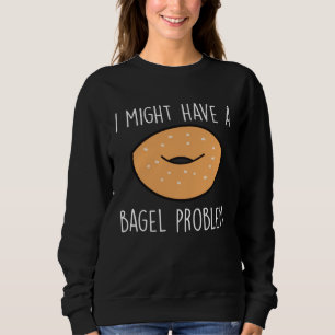 Bagel Problem Saying Bagels Funny Bagel Lover Baki Sweatshirt
