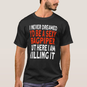 Bagpipe I never dreamed I'd be a Bagpiper T-Shirt