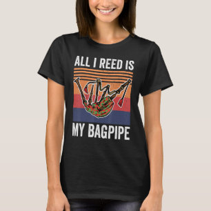Bagpipe Music All I Reed Is My Bagpipe T-Shirt