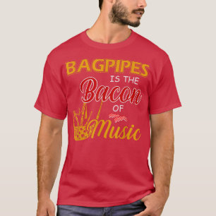 Bagpipes Player Tee Bagpipes is The Bacon Of Music