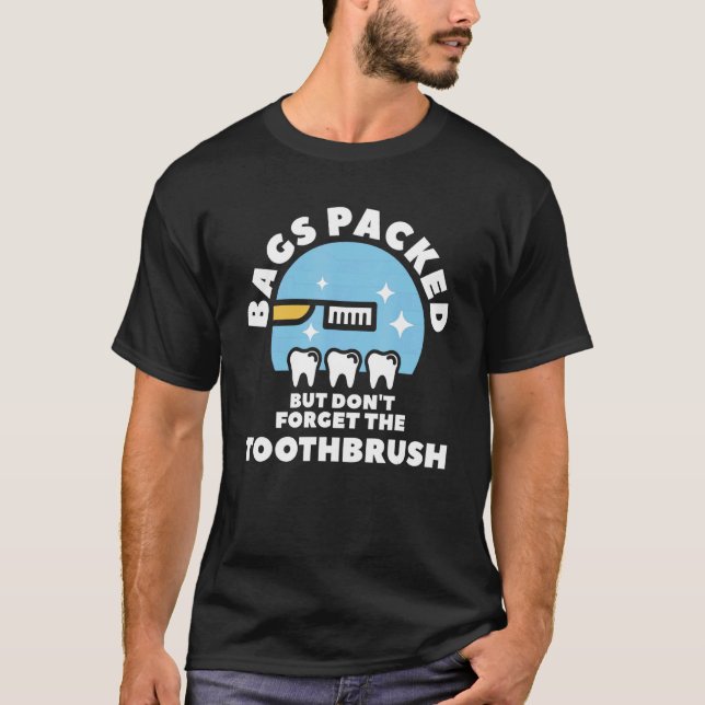 Bags Packed But Don't Forget The Toothbrush Dental T-Shirt (Front)