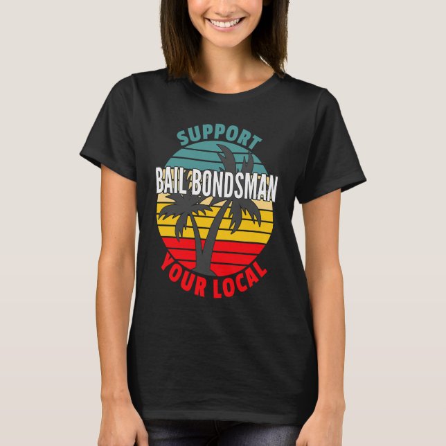 Bail Bondsman  Support Your Local Bail Bondsman T-Shirt (Front)