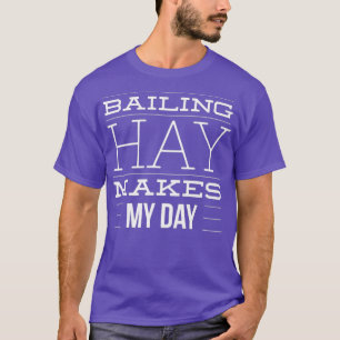 Bailing Hay Makes My Day - Funny Farmer Farming T-Shirt