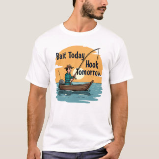 Bait Today, Hook Tomorrow: Fisherman’s  T-Shirt