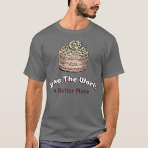 Bake A World A Better Place T-Shirt