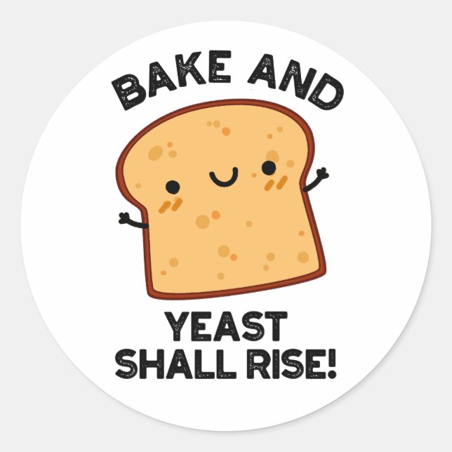 Bake And Yeast Shall Rise Funny Bread Pun  Classic Round Sticker (Front)