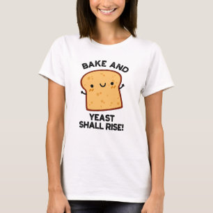 Bake And Yeast Shall Rise Funny Bread Pun T-Shirt
