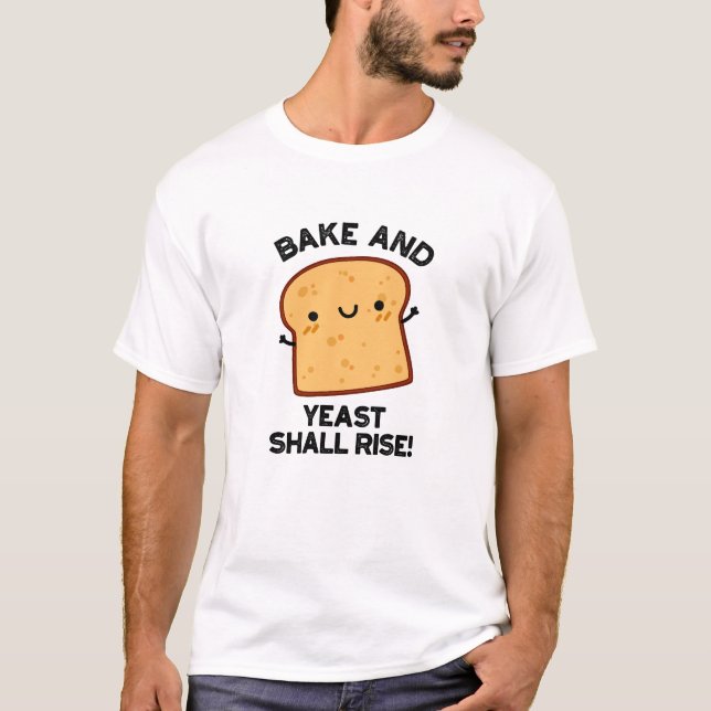 Bake And Yeast Shall Rise Funny Bread Pun  T-Shirt (Front)