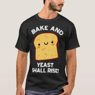 Bake And Yeast Shall Rise Funny Bread Pun T-Shirt