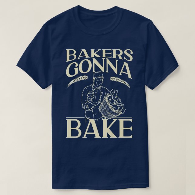 Bake Baking Bread Bakers Gonna Bake  T-Shirt (Design Front)