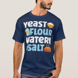 Bake Baking Bread Flour Yeast Flour Water Salt T-Shirt