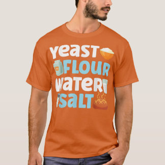 Bake Baking Bread Flour Yeast Flour Water Salt  T-Shirt