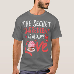 Bake Baking Cake Cupcake The Secret Ingredient Is  T-Shirt