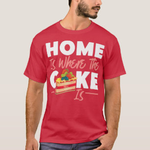 Bake Baking Cake Home Is Where The Cake Is T-Shirt