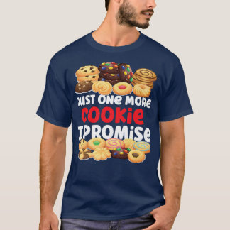 Bake Baking Cookie Just One More Cookie I Promise  T-Shirt