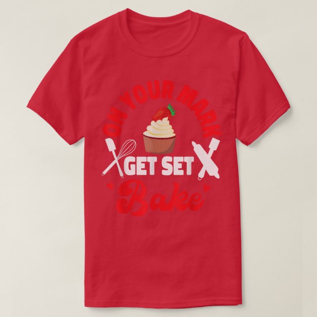 Bake Baking Cupcake On Your Mark Get Set Bake  T-Shirt (Design Front)