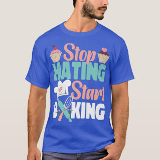 Bake Baking Cupcake Stop Hating Start Baking  T-Shirt