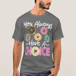 Bake Baking Donut You Always Have Choice T-Shirt