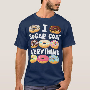 Bake Baking Doughnut I Sugar Coat Everything T-Shirt