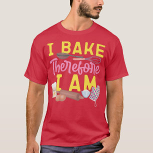 Bake Baking Rolling Pin I Bake Therefore I Am T-Shirt