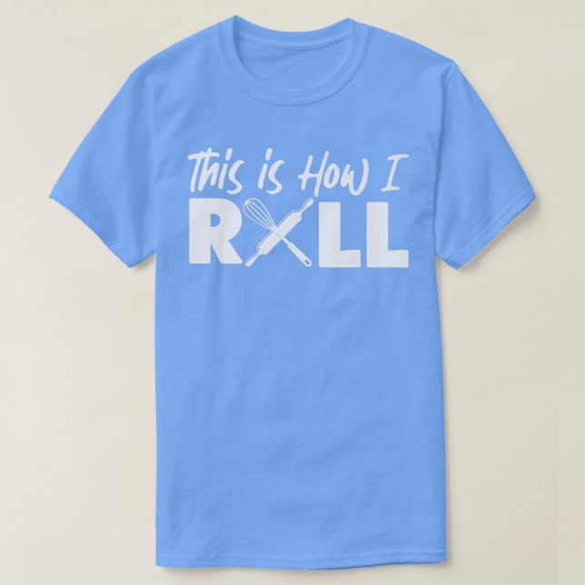 Bake Baking This Is How I Roll  T-Shirt (Design Front)
