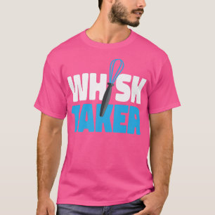 Bake Baking Whisk Pun Whisk Taker T-Shirt