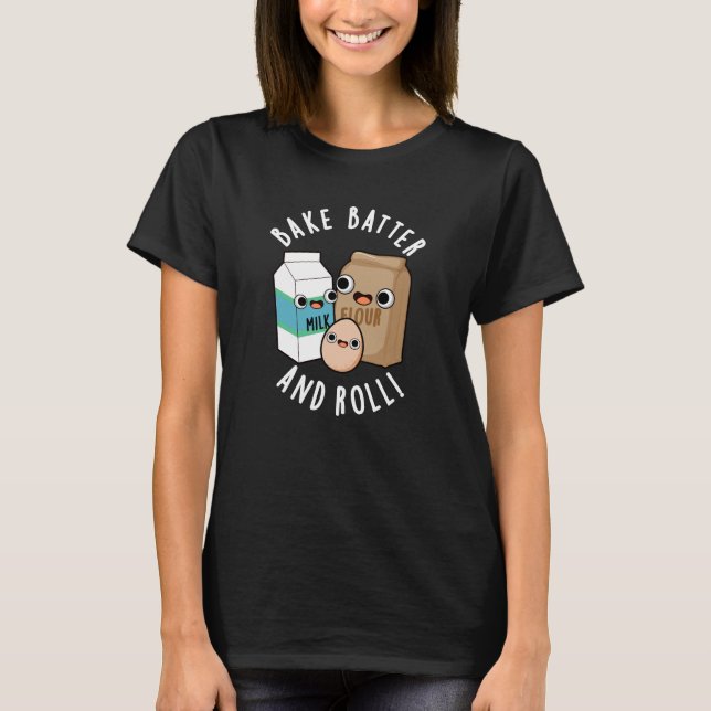 Bake Batter And Roll Funny Baking Song Pun Dark BG T-Shirt (Front)