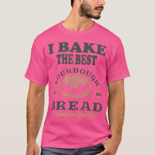 Bake Best Sourdough Bread Bakery Baker 1 T-Shirt