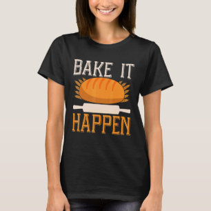 Bake It Happen Backprint Bread Baking T-Shirt