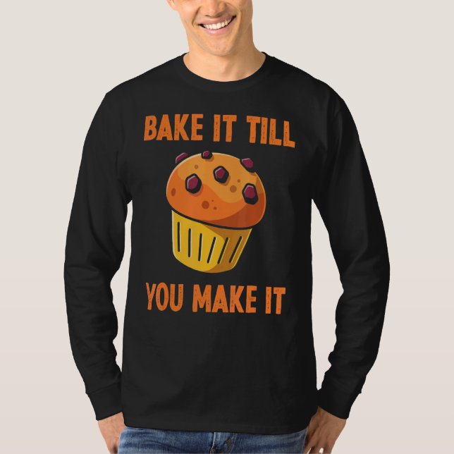 Bake It Till You Make It Baker  Baking  Quotes T-Shirt (Front)