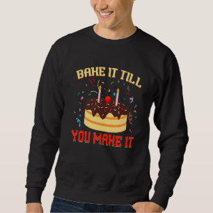 Bake It Till You Make It - Cake and Cookies Premiu Sweatshirt