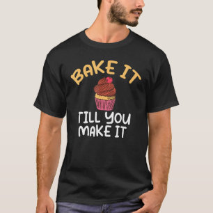 Bake it till you make it Cooking Baking Baker 1 T-Shirt