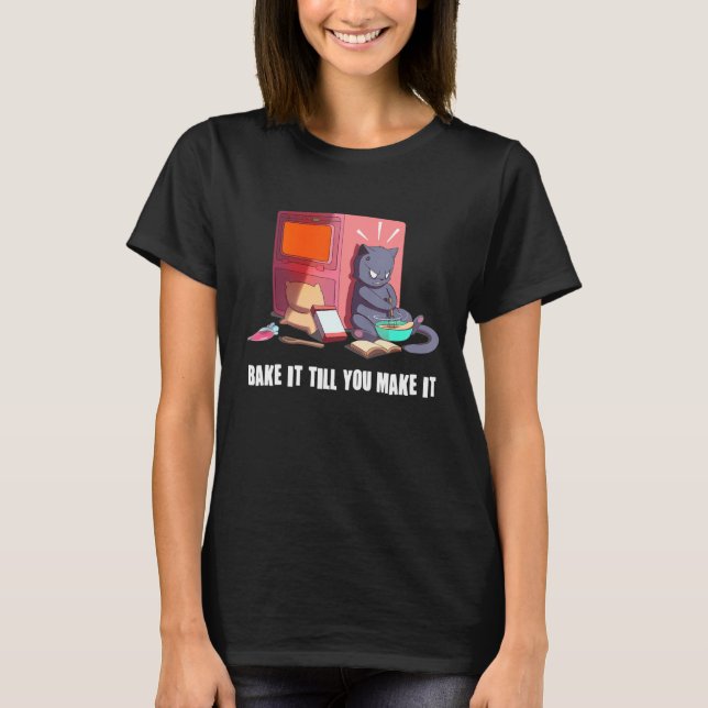 Bake It Till You Make It Funny Baker Baking T-Shirt (Front)