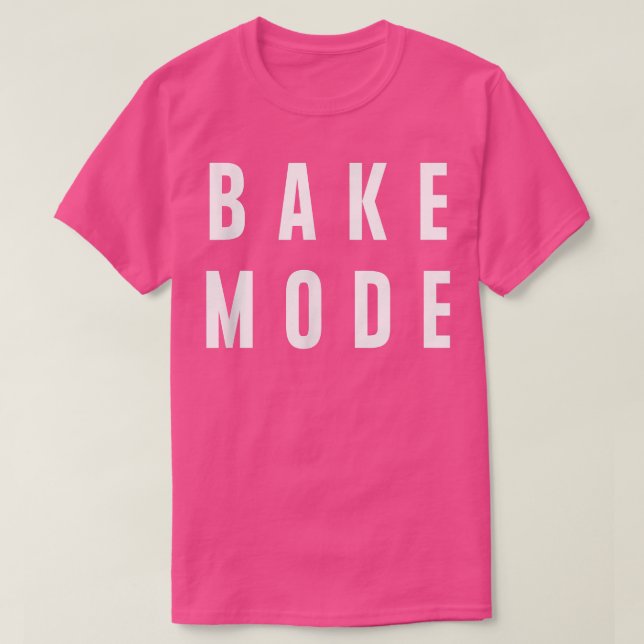 Bake Mode Baker Baking Funny Witty  T-Shirt (Design Front)