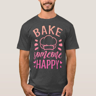 BAKE SOMEONE HAPPY Baking is love made edible  T-Shirt