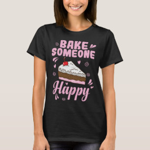 Bake someone Happy Cake Confectionery T-Shirt