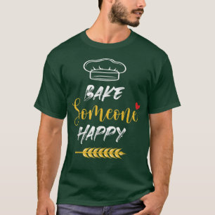 Bake Someone Happy Funny Baking T-Shirt