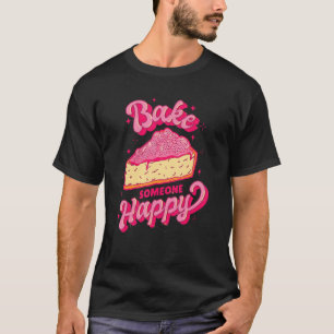 Bake Someone Happy Hobby Baker T-Shirt