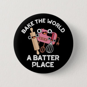 Bake The World A Batter Place Baking Pun Dark BG 6 Cm Round Badge