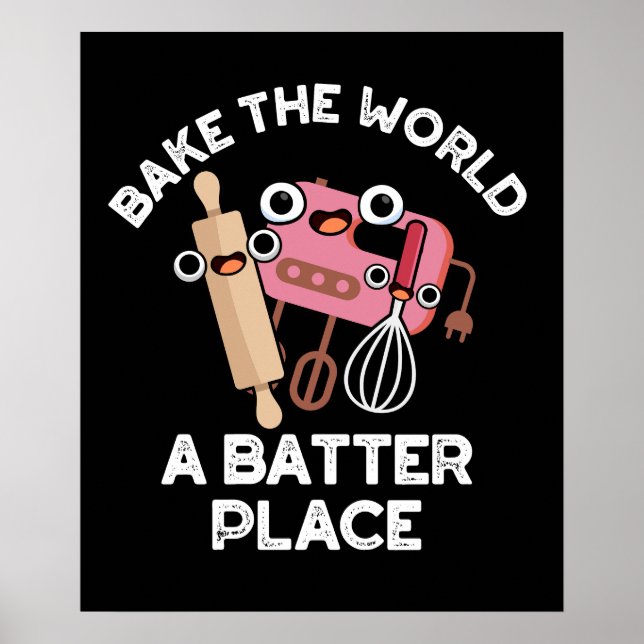 Bake The World A Batter Place Baking Pun Dark BG Poster (Front)