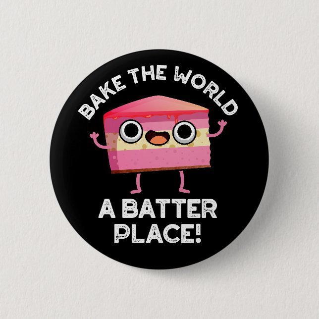 Bake The World A Batter Place Cake Pun Dark BG 6 Cm Round Badge (Front)