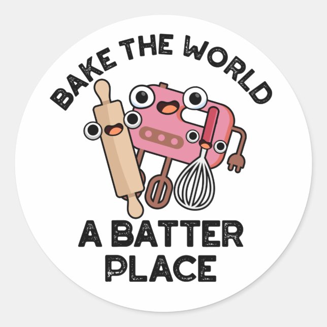 Bake The World A Batter Place Funny Baking Pun  Classic Round Sticker (Front)