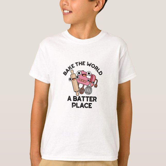 Bake The World A Batter Place Funny Baking Pun  T-Shirt (Front)