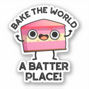 Bake The World A Batter Place Funny Cake Pun