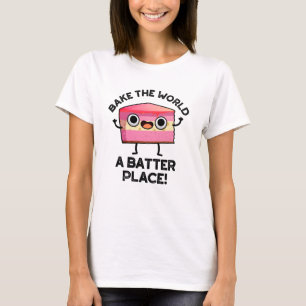 Bake The World A Batter Place Funny Cake Pun T-Shirt