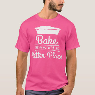 Bake The World A Better Place Baking Lover T-Shirt