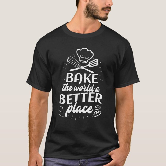 Bake The World A Better Place Cookie Baker Pastry  T-Shirt (Front)