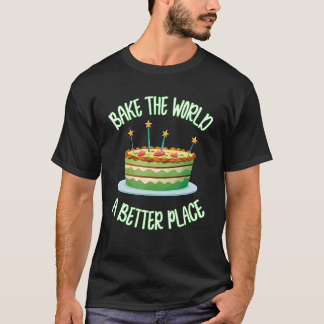 Bake The World A Better Place Kitchen Cake World P T-Shirt (Front)