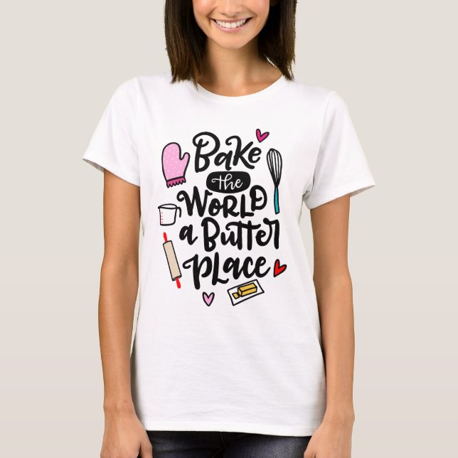 Bake the World a Butter Place, hand drawn T-Shirt (Front)